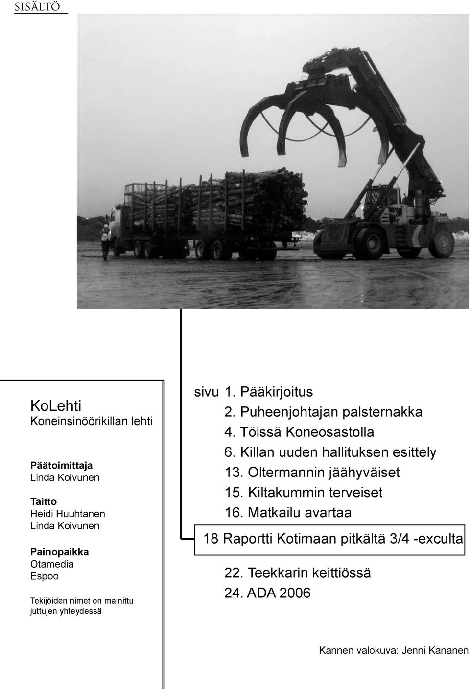 Töissä Koneosastolla 6. Killan uuden hallituksen esittely 13. Oltermannin jäähyväiset 15. Kiltakummin terveiset 16.