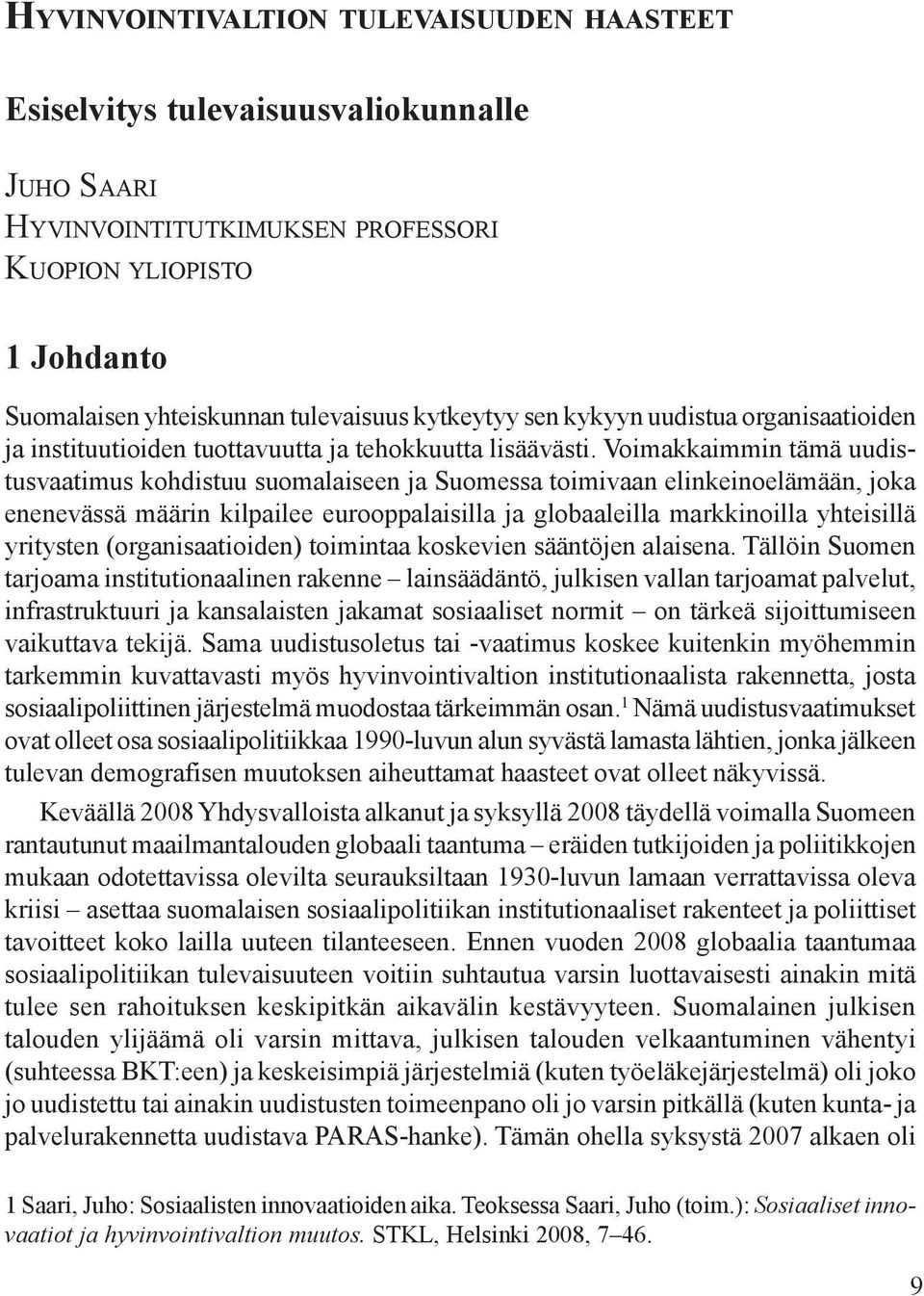 Voimakkaimmin tämä uudistusvaatimus kohdistuu suomalaiseen ja Suomessa toimivaan elinkeinoelämään, joka enenevässä määrin kilpailee eurooppalaisilla ja globaaleilla markkinoilla yhteisillä yritysten