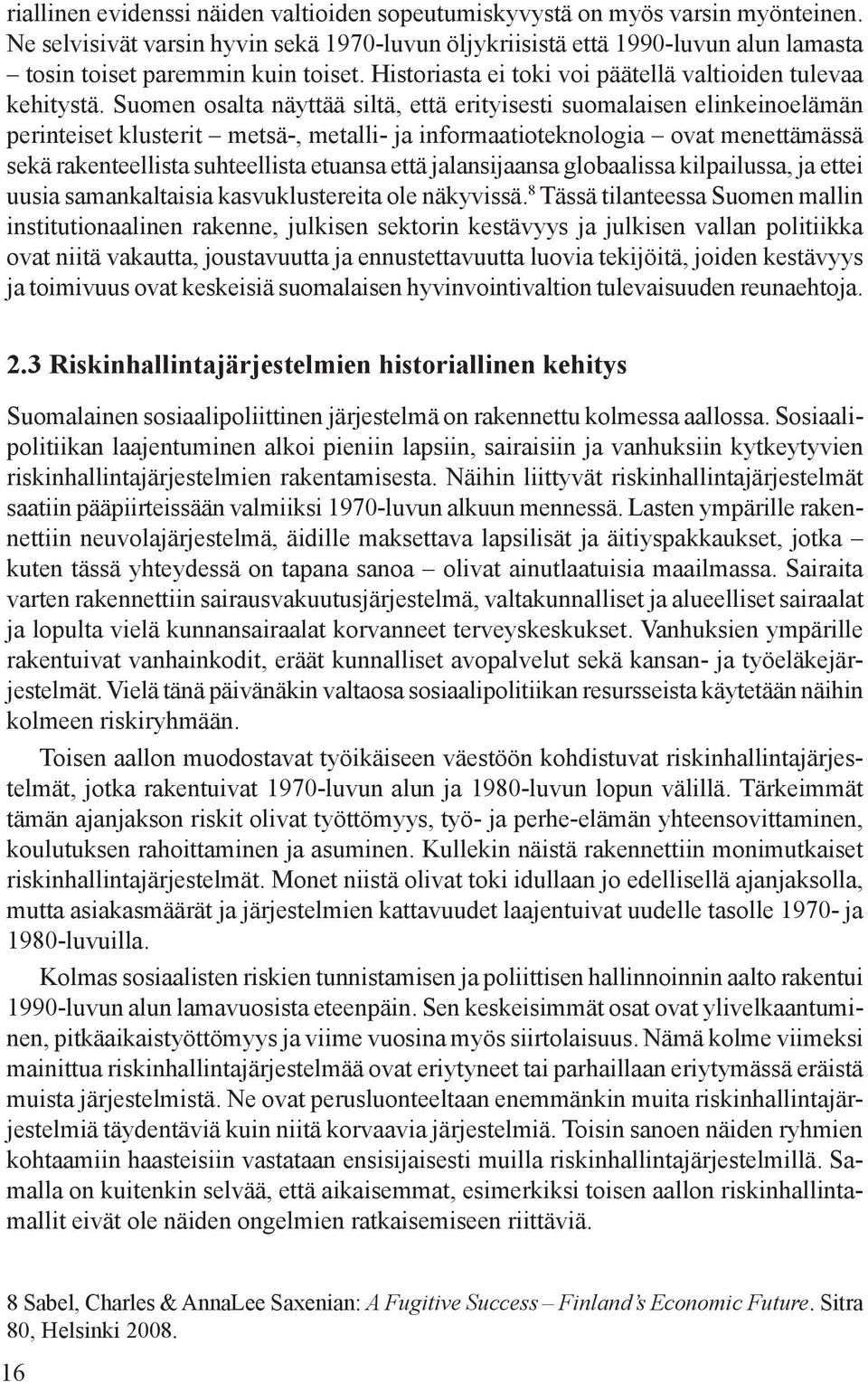 Suomen osalta näyttää siltä, että erityisesti suomalaisen elinkeinoelämän perinteiset klusterit metsä-, metalli- ja informaatioteknologia ovat menettämässä sekä rakenteellista suhteellista etuansa