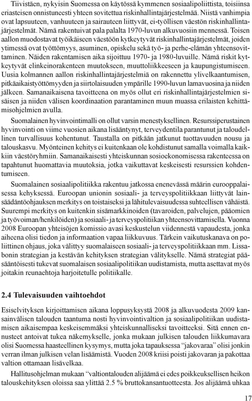 Toisen aallon muodostavat työikäiseen väestöön kytkeytyvät riskinhallintajärjestelmät, joiden ytimessä ovat työttömyys, asuminen, opiskelu sekä työ- ja perhe-elämän yhteensovittaminen.