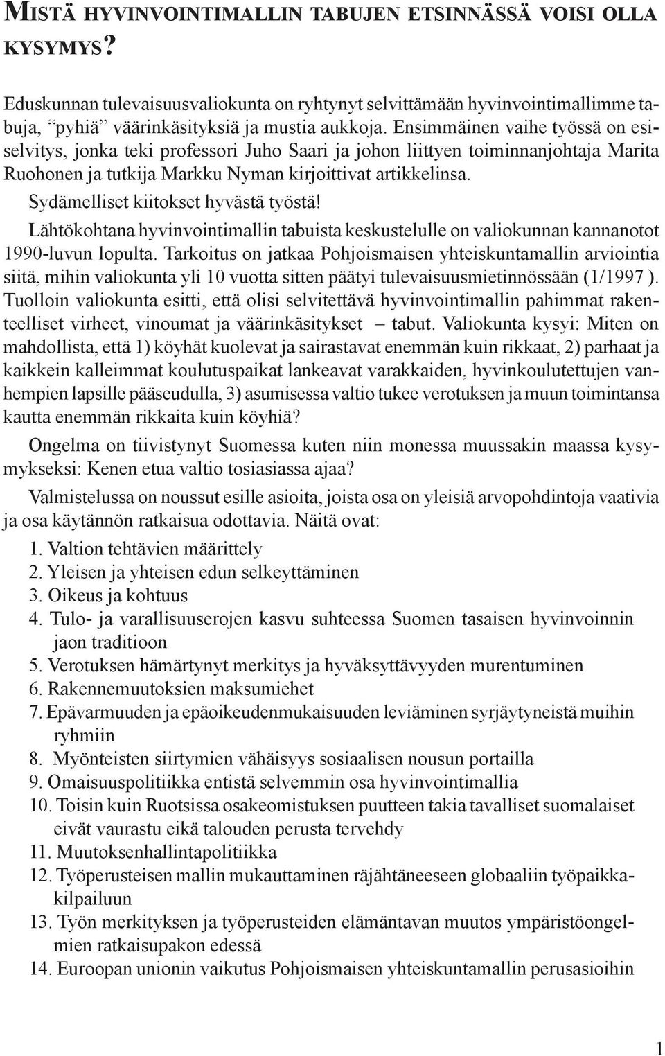 Sydämelliset kiitokset hyvästä työstä! Lähtökohtana hyvinvointimallin tabuista keskustelulle on valiokunnan kannanotot 1990-luvun lopulta.