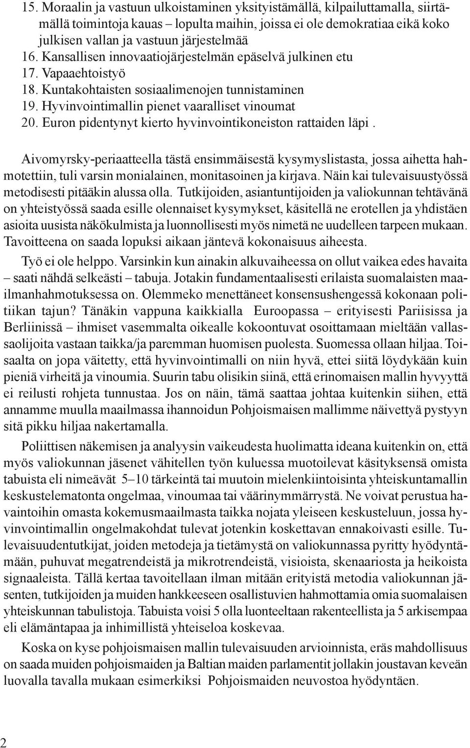 Euron pidentynyt kierto hyvinvointikoneiston rattaiden läpi. Aivomyrsky-periaatteella tästä ensimmäisestä kysymyslistasta, jossa aihetta hahmotettiin, tuli varsin monialainen, monitasoinen ja kirjava.