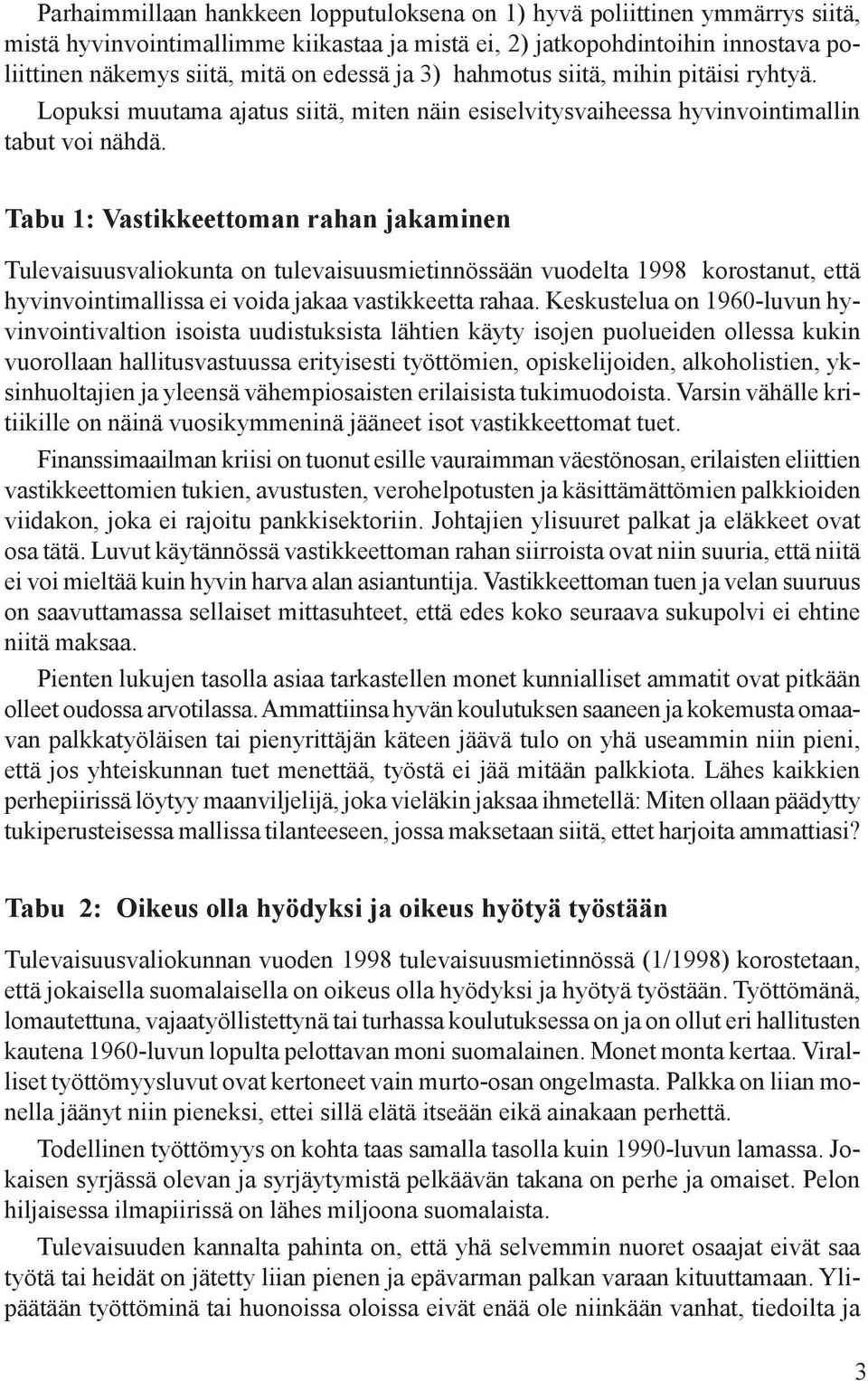 Tabu 1: Vastikkeettoman rahan jakaminen Tulevaisuusvaliokunta on tulevaisuusmietinnössään vuodelta 1998 korostanut, että hyvinvointimallissa ei voida jakaa vastikkeetta rahaa.