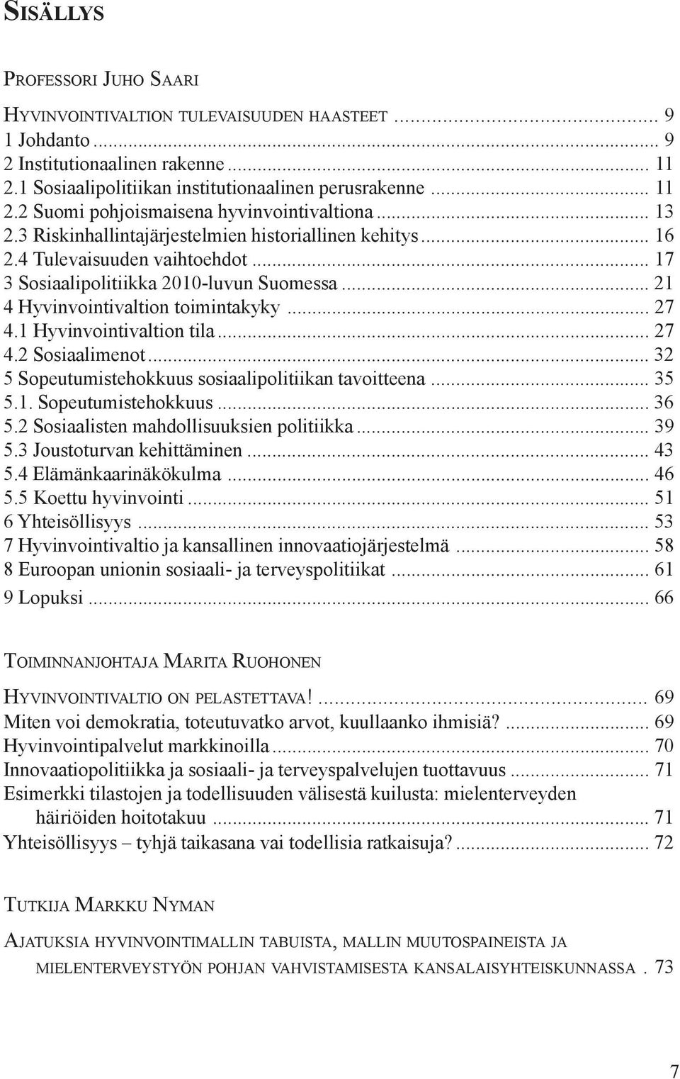 1 Hyvinvointivaltion tila... 27 4.2 Sosiaalimenot... 32 5 Sopeutumistehokkuus sosiaalipolitiikan tavoitteena... 35 5.1. Sopeutumistehokkuus... 36 5.2 Sosiaalisten mahdollisuuksien politiikka... 39 5.