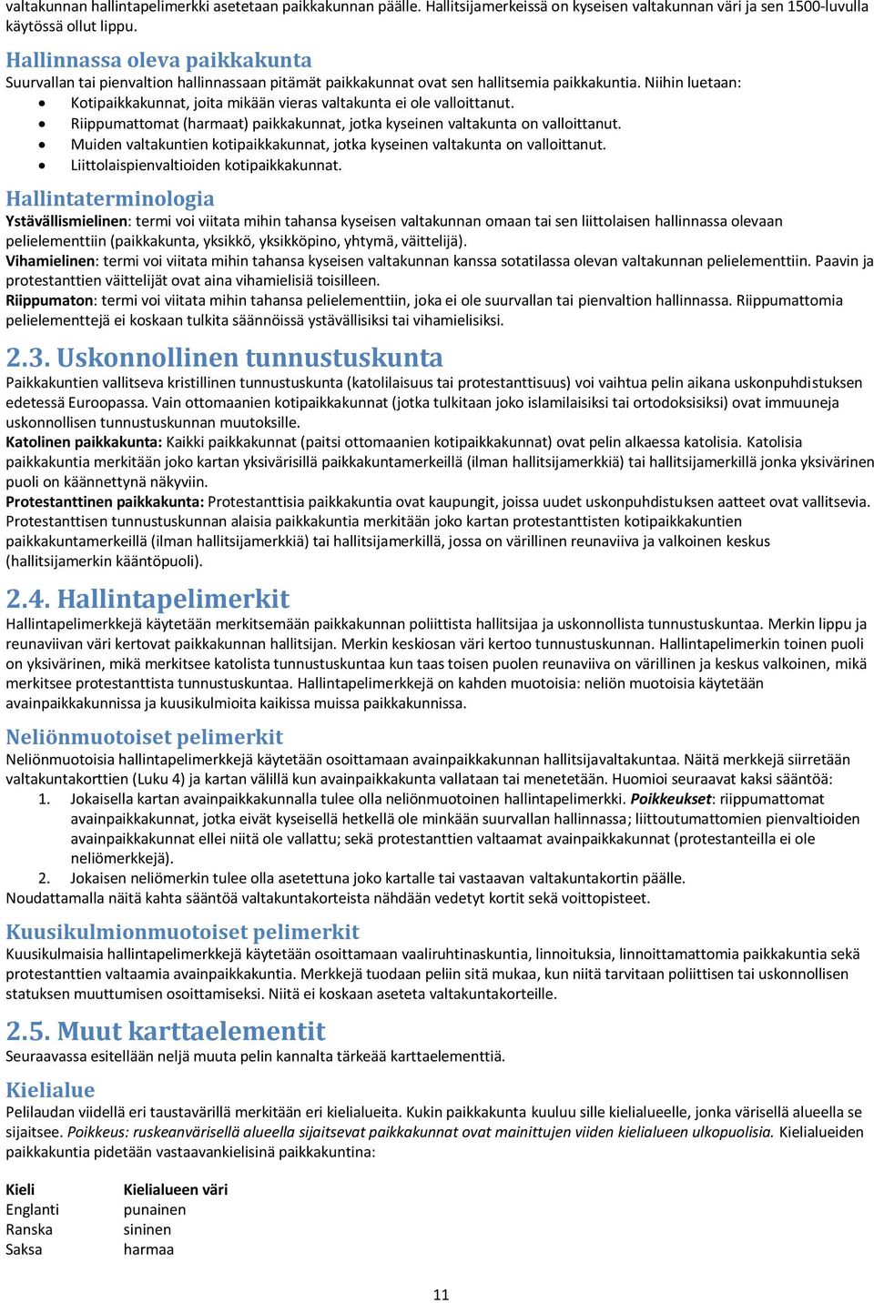 Niihin luetaan: Kotipaikkakunnat, joita mikään vieras valtakunta ei ole valloittanut. Riippumattomat (harmaat) paikkakunnat, jotka kyseinen valtakunta on valloittanut.
