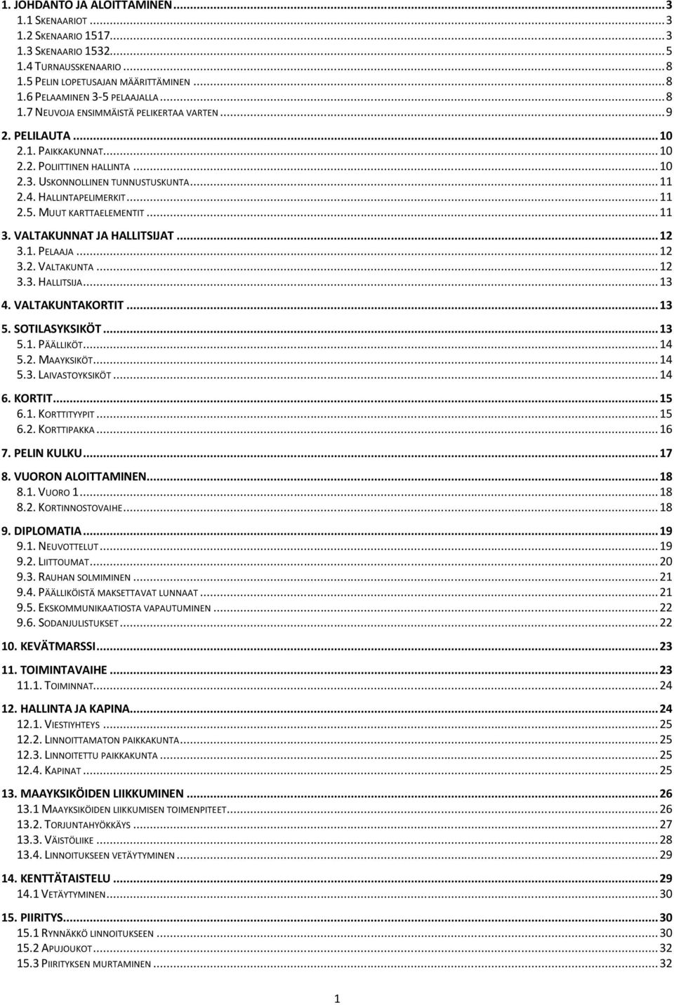 MUUT KARTTAELEMENTIT... 11 3. VALTAKUNNAT JA HALLITSIJAT... 12 3.1. PELAAJA... 12 3.2. VALTAKUNTA... 12 3.3. HALLITSIJA... 13 4. VALTAKUNTAKORTIT... 13 5. SOTILASYKSIKÖT... 13 5.1. PÄÄLLIKÖT... 14 5.