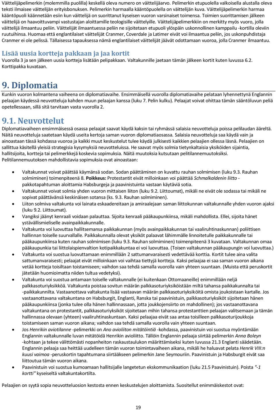 Toimien suorittamisen jälkeen väittelijä on haavoittuvampi vastustajan aloittamille teologisille väittelyille. Väittelijäpelimerkkiin on merkitty myös vuoro, jolla väittelijä ilmaantuu peliin.