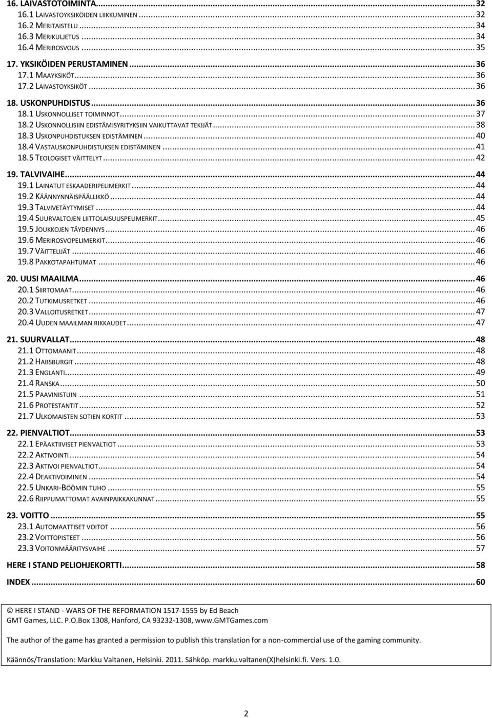 4 VASTAUSKONPUHDISTUKSEN EDISTÄMINEN... 41 18.5 TEOLOGISET VÄITTELYT... 42 19. TALVIVAIHE... 44 19.1 LAINATUT ESKAADERIPELIMERKIT... 44 19.2 KÄÄNNYNNÄISPÄÄLLIKKÖ... 44 19.3 TALVIVETÄYTYMISET... 44 19.4 SUURVALTOJEN LIITTOLAISUUSPELIMERKIT.