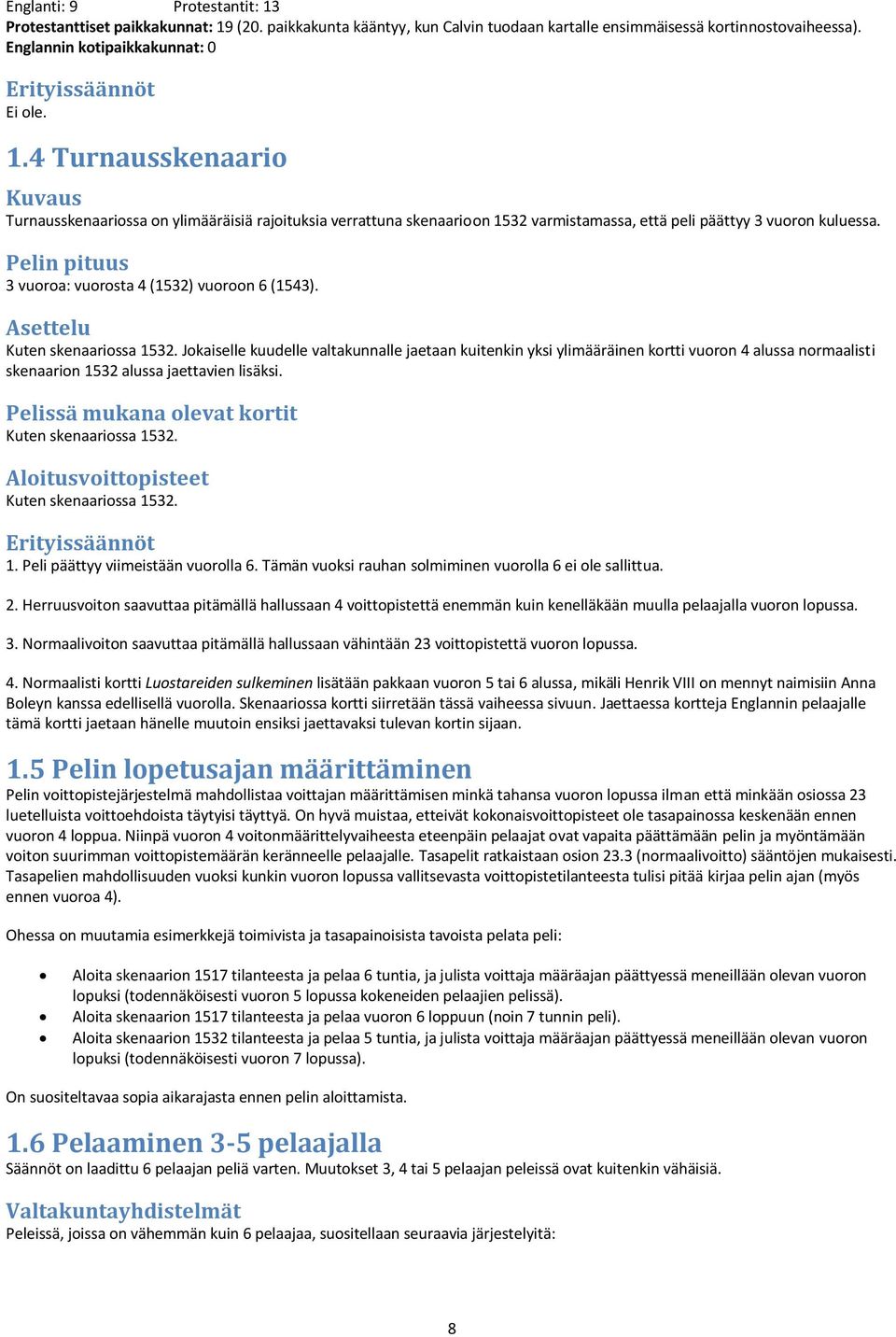 4 Turnausskenaario Kuvaus Turnausskenaariossa on ylimääräisiä rajoituksia verrattuna skenaarioon 1532 varmistamassa, että peli päättyy 3 vuoron kuluessa.