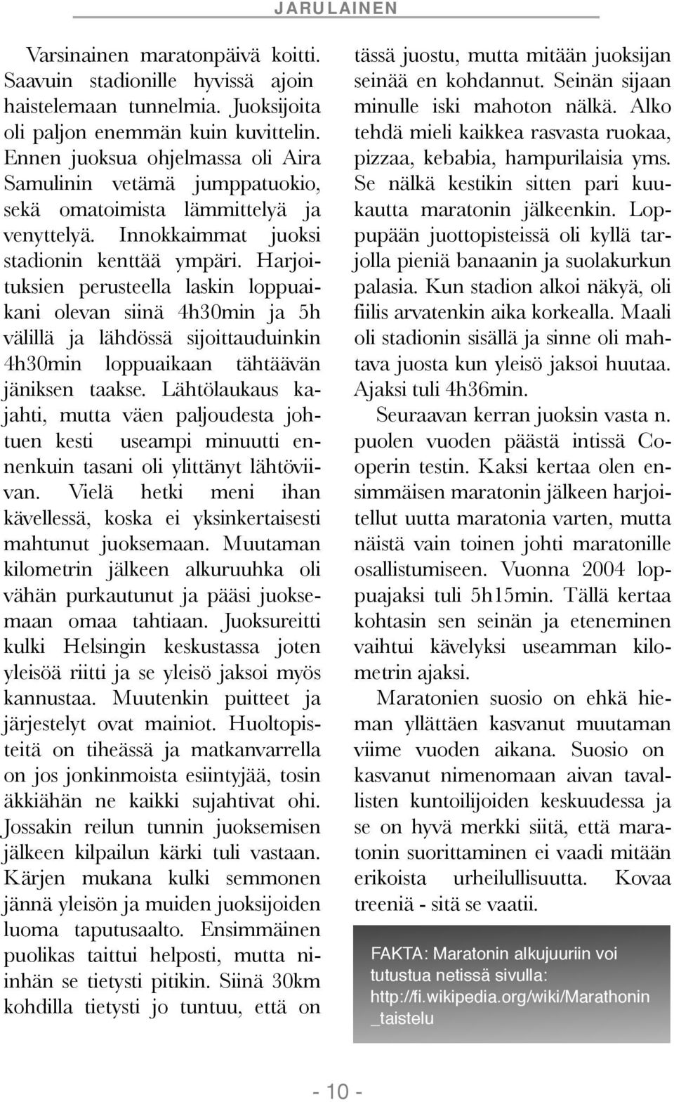 Harjoituksien perusteella laskin loppuaikani olevan siinä 4h30min ja 5h välillä ja lähdössä sijoittauduinkin 4h30min loppuaikaan tähtäävän jäniksen taakse.