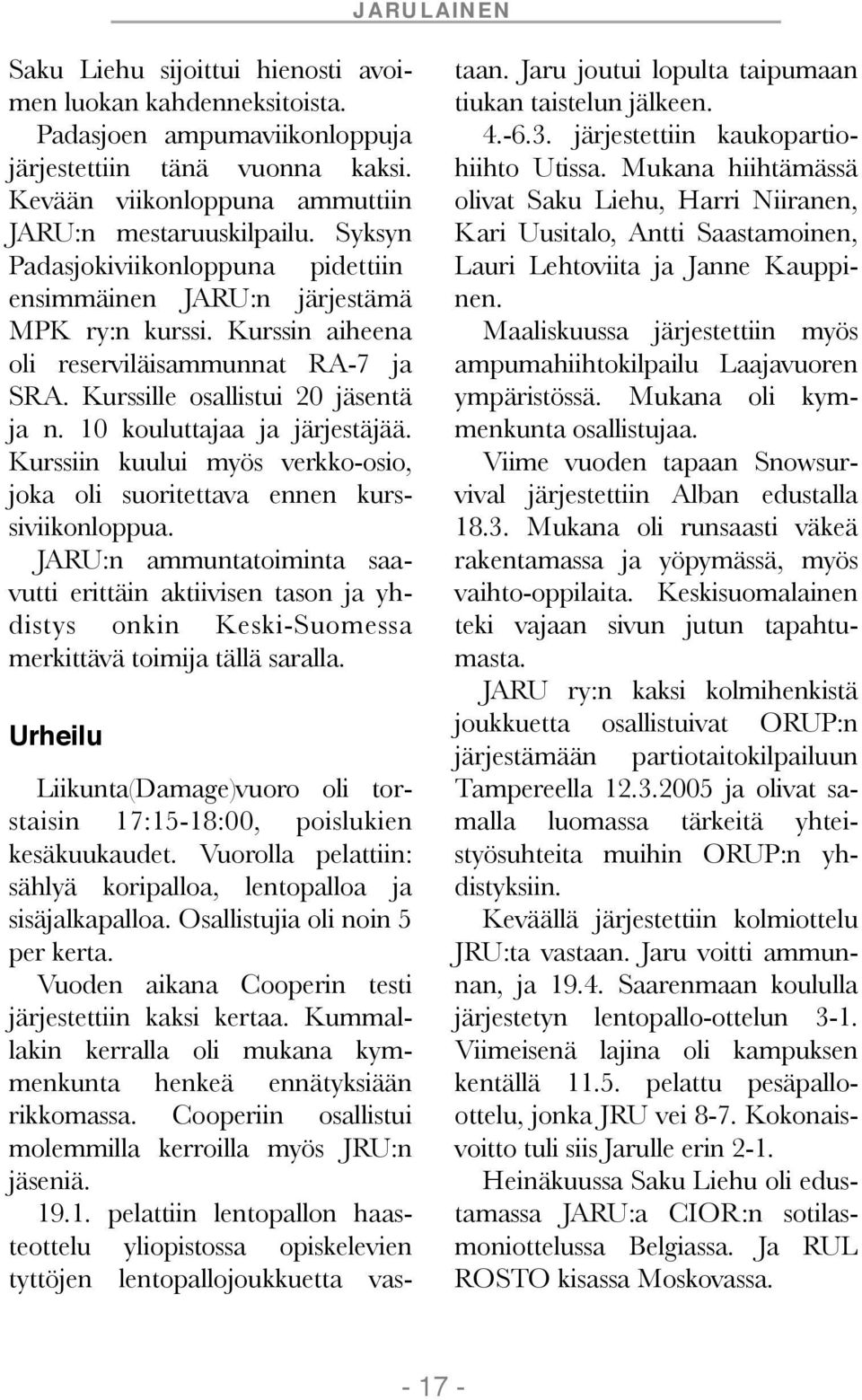 10 kouluttajaa ja järjestäjää. Kurssiin kuului myös verkko-osio, joka oli suoritettava ennen kurssiviikonloppua.