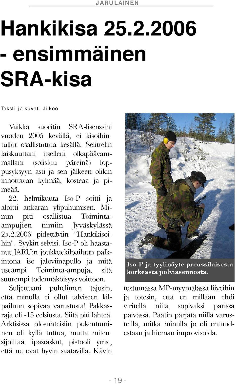 helmikuuta Iso-P soitti ja aloitti ankaran ylipuhumisen. Minun piti osallistua Toimintaampujien tiimiin Jyväskylässä 25.2.2006 pidettäviin "Hankikisoihin". Syykin selvisi.