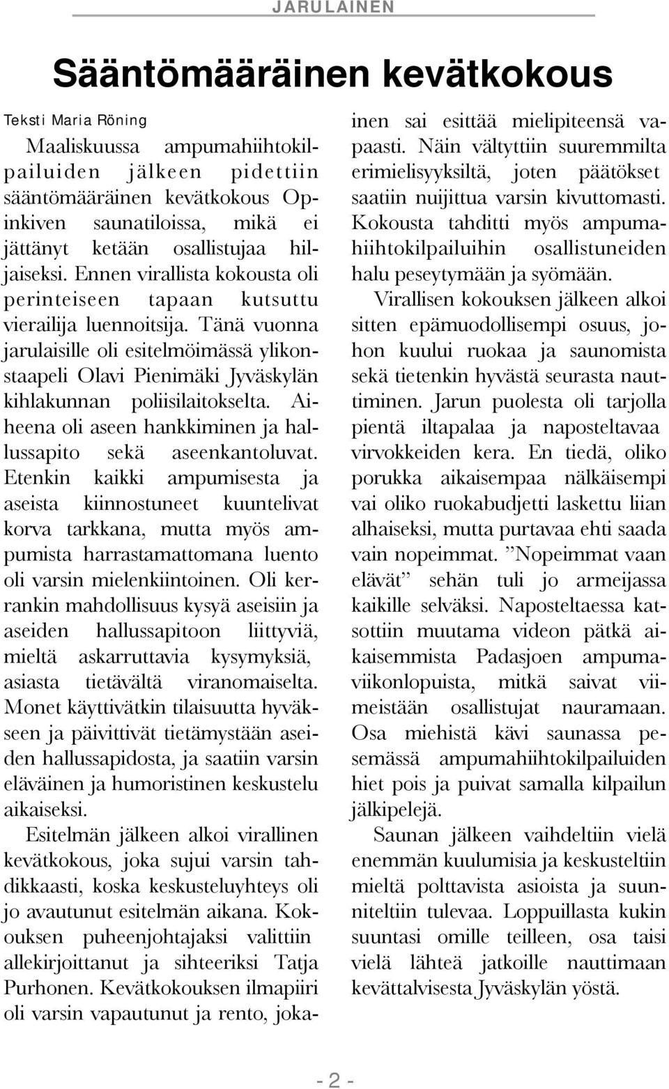 Tänä vuonna jarulaisille oli esitelmöimässä ylikonstaapeli Olavi Pienimäki Jyväskylän kihlakunnan poliisilaitokselta. Aiheena oli aseen hankkiminen ja hallussapito sekä aseenkantoluvat.