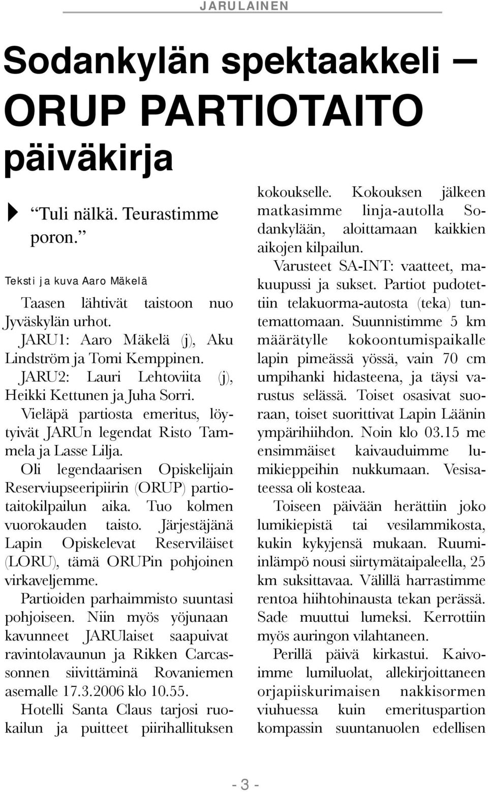 Järjestäjänä Lapin Opiskelevat Reserviläiset (LORU), tämä ORUPin pohjoinen virkaveljemme. Partioiden parhaimmisto suuntasi pohjoiseen.