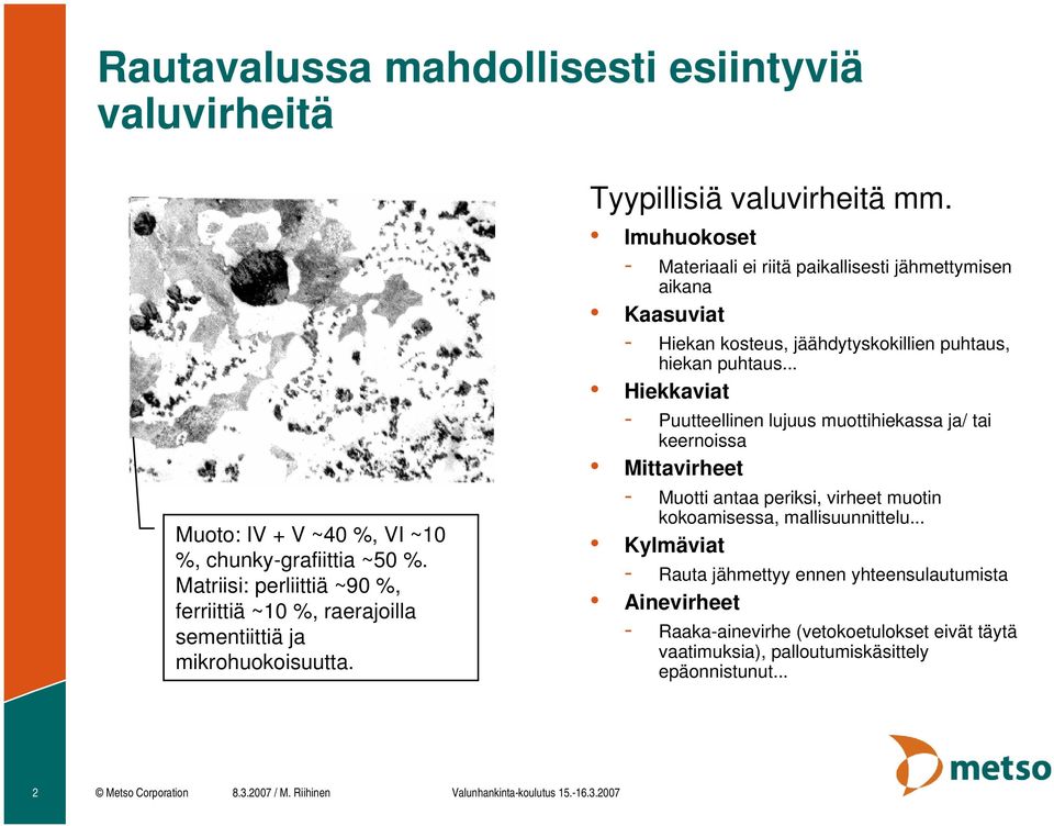 Imuhuokoset - Materiaali ei riitä paikallisesti jähmettymisen aikana Kaasuviat - Hiekan kosteus, jäähdytyskokillien puhtaus, hiekan puhtaus.