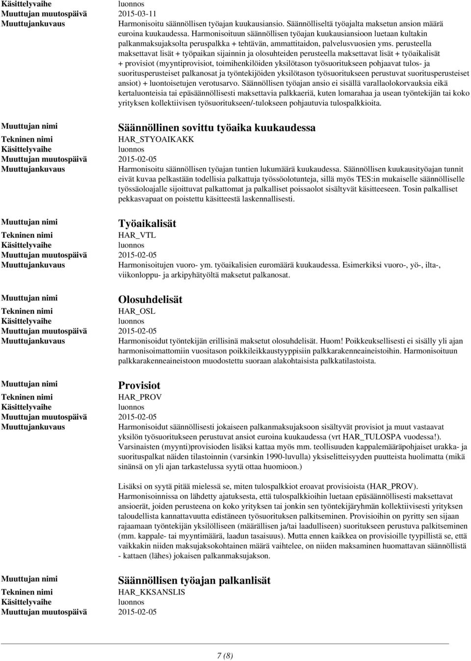 perusteella maksettavat lisät + työpaikan sijainnin ja olosuhteiden perusteella maksettavat lisät + työaikalisät + provisiot (myyntiprovisiot, toimihenkilöiden yksilötason työsuoritukseen pohjaavat