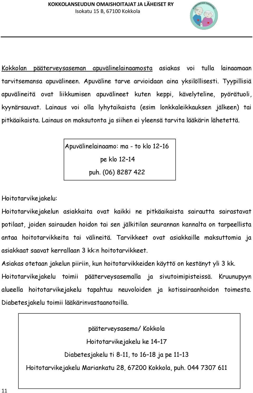 Lainaus on maksutonta ja siihen ei yleensä tarvita lääkärin lähetettä. Apuvälinelainaamo: ma - to klo 12 16 pe klo 12 14 puh.