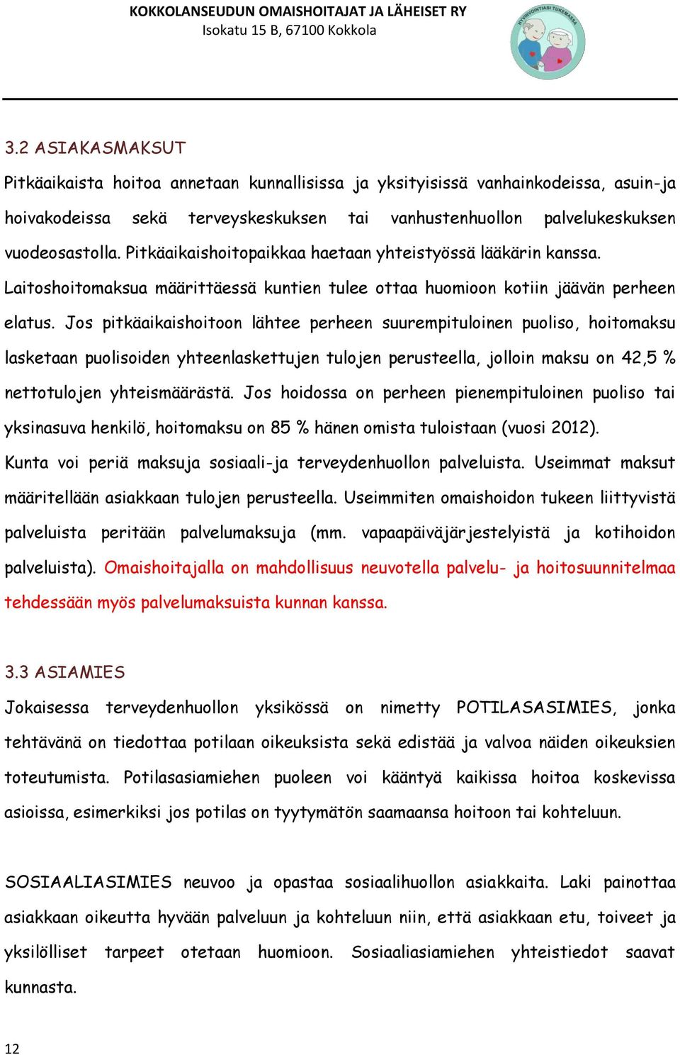 Jos pitkäaikaishoitoon lähtee perheen suurempituloinen puoliso, hoitomaksu lasketaan puolisoiden yhteenlaskettujen tulojen perusteella, jolloin maksu on 42,5 % nettotulojen yhteismäärästä.