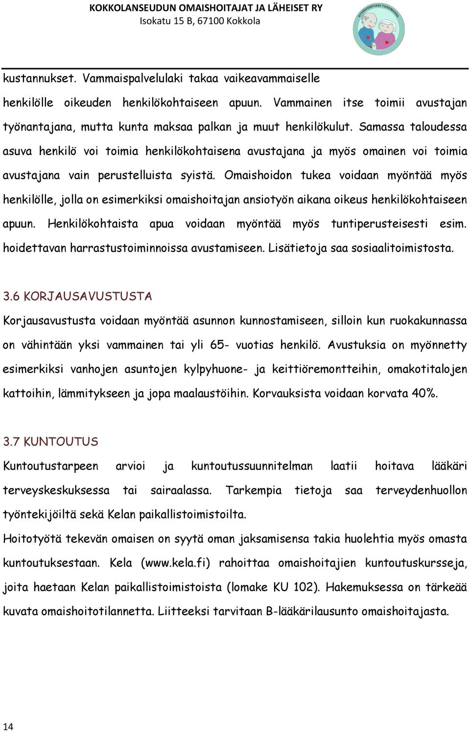 Omaishoidon tukea voidaan myöntää myös henkilölle, jolla on esimerkiksi omaishoitajan ansiotyön aikana oikeus henkilökohtaiseen apuun.