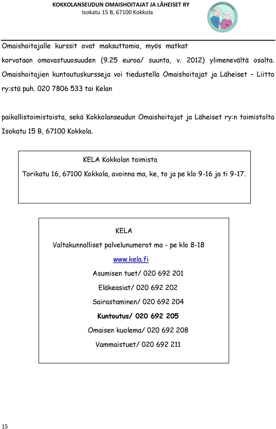 020 7806 533 tai Kelan paikallistoimistoista, sekä Kokkolanseudun Omaishoitajat ja Läheiset ry:n toimistolta.