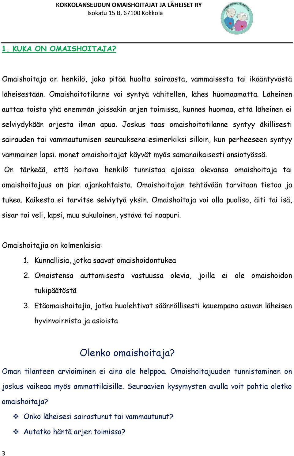 Joskus taas omaishoitotilanne syntyy äkillisesti sairauden tai vammautumisen seurauksena esimerkiksi silloin, kun perheeseen syntyy vammainen lapsi.