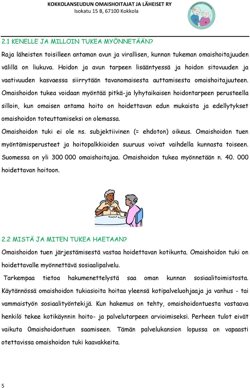 Omaishoidon tukea voidaan myöntää pitkä-ja lyhytaikaisen hoidontarpeen perusteella silloin, kun omaisen antama hoito on hoidettavan edun mukaista ja edellytykset omaishoidon toteuttamiseksi on