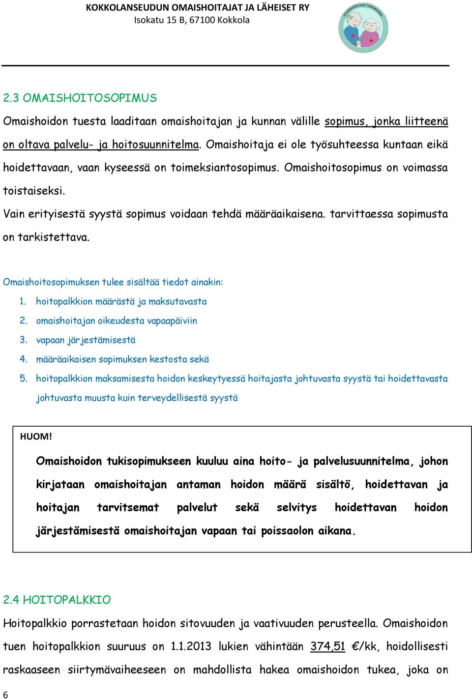 Vain erityisestä syystä sopimus voidaan tehdä määräaikaisena. tarvittaessa sopimusta on tarkistettava. Omaishoitosopimuksen tulee sisältää tiedot ainakin: 1. hoitopalkkion määrästä ja maksutavasta 2.