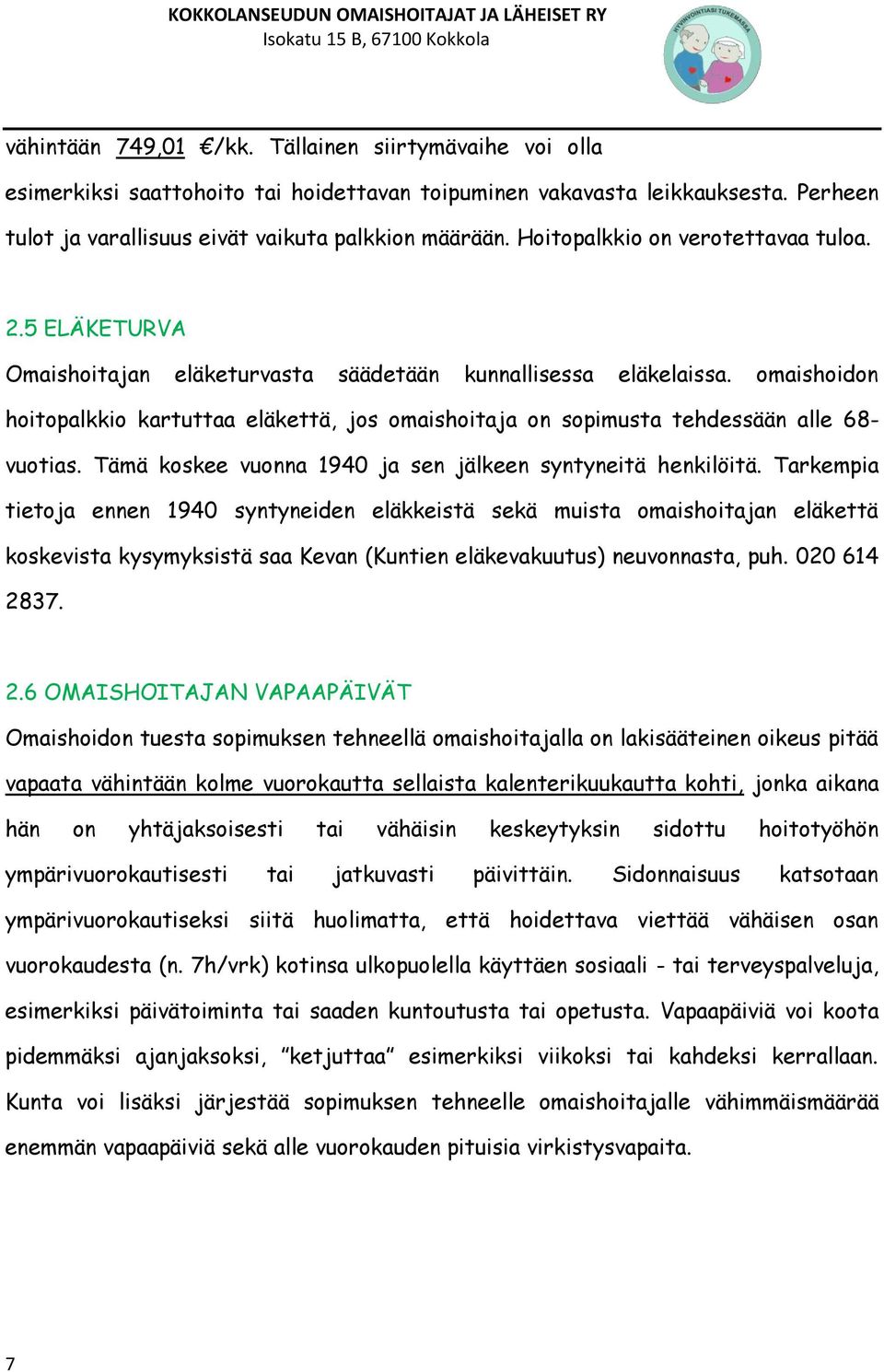 omaishoidon hoitopalkkio kartuttaa eläkettä, jos omaishoitaja on sopimusta tehdessään alle 68- vuotias. Tämä koskee vuonna 1940 ja sen jälkeen syntyneitä henkilöitä.