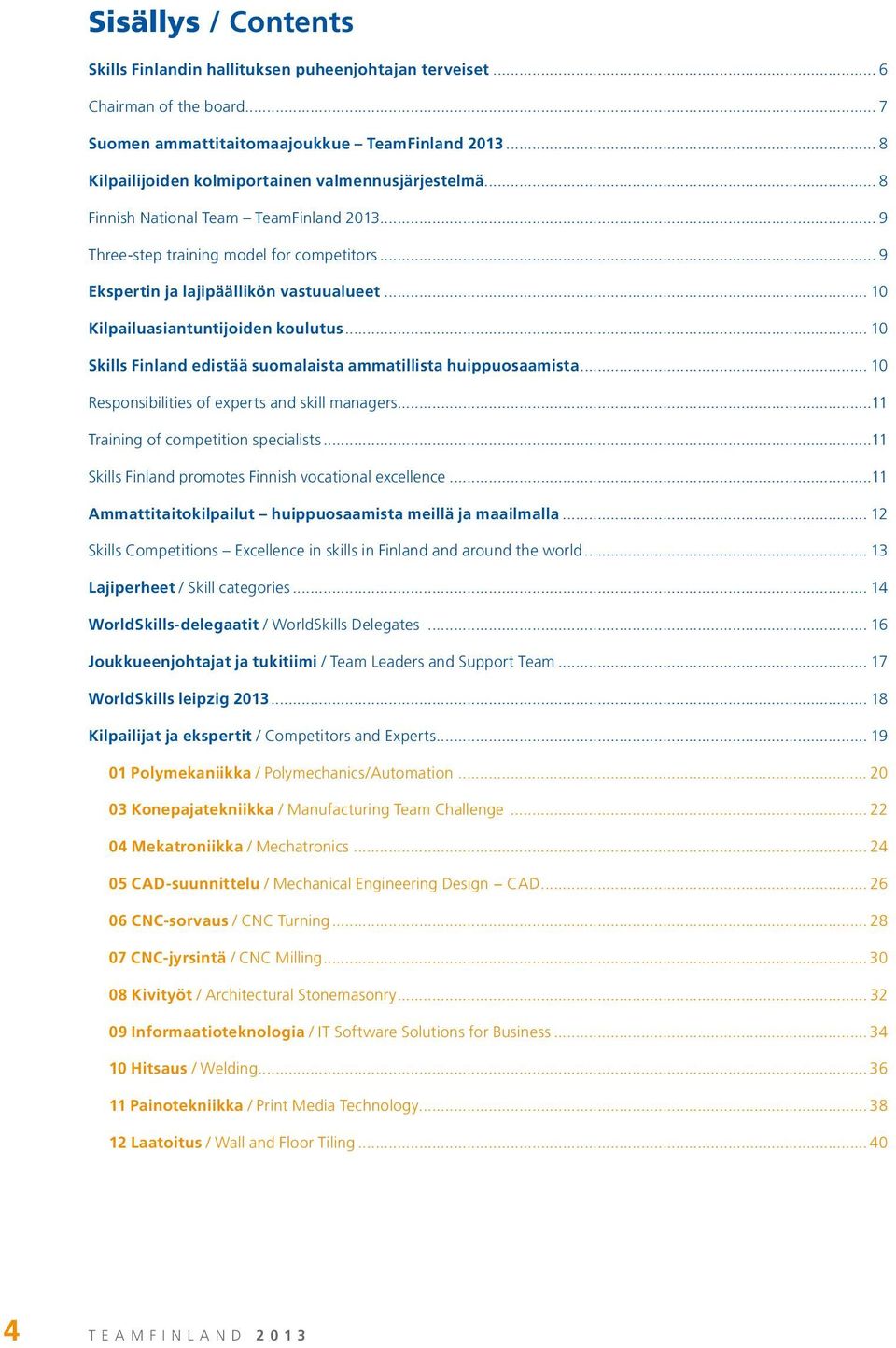 .. 10 Kilpailuasiantuntijoiden koulutus... 10 Skills Finland edistää suomalaista ammatillista huippuosaamista... 10 Responsibilities of experts and skill managers.