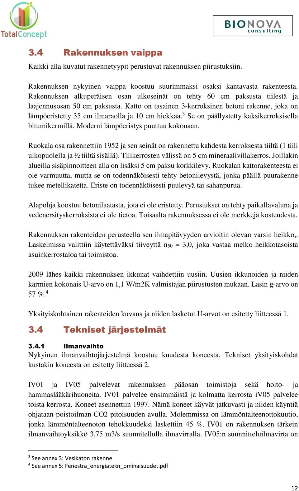 Katto on tasainen 3-kerroksinen betoni rakenne, joka on lämpöeristetty 35 cm ilmaraolla ja 10 cm hiekkaa. 3 Se on päällystetty kaksikerroksisella bitumikermillä. Moderni lämpöeristys puuttuu kokonaan.