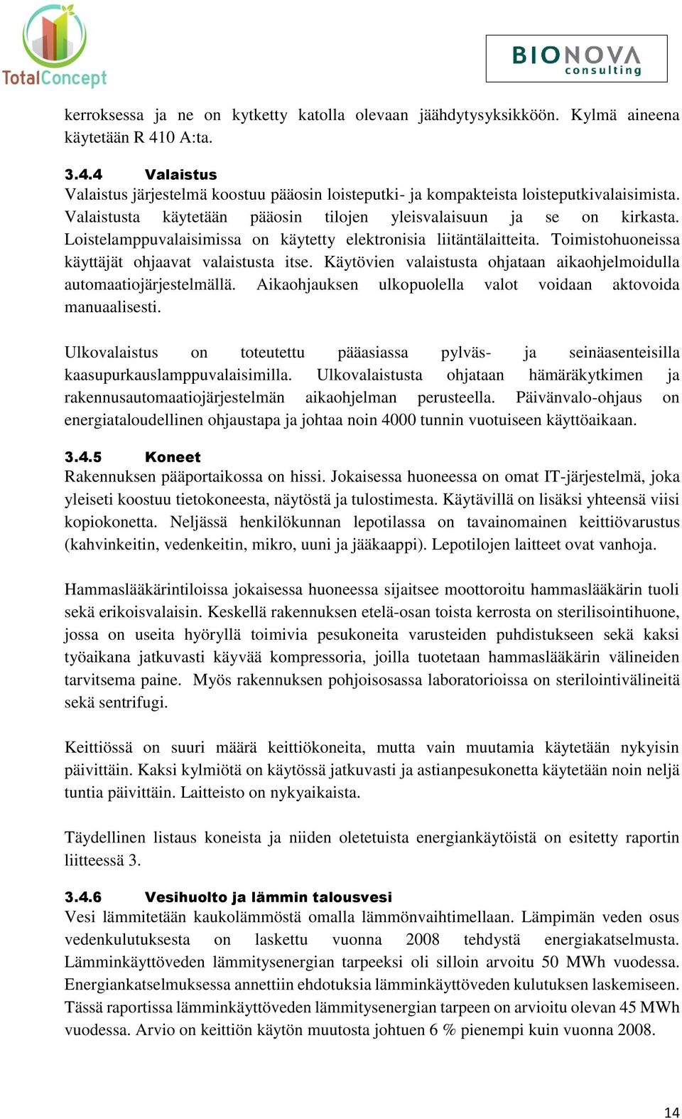 Käytövien valaistusta ohjataan aikaohjelmoidulla automaatiojärjestelmällä. Aikaohjauksen ulkopuolella valot voidaan aktovoida manuaalisesti.