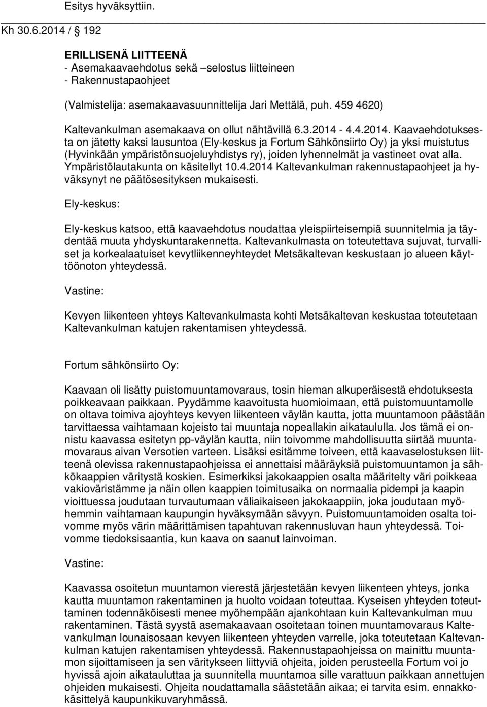 4.4.2014. Kaavaehdotuksesta on jätetty kaksi lausuntoa (Ely-keskus ja Fortum Sähkönsiirto Oy) ja yksi muistutus (Hyvinkään ympäristönsuojeluyhdistys ry), joiden lyhennelmät ja vastineet ovat alla.