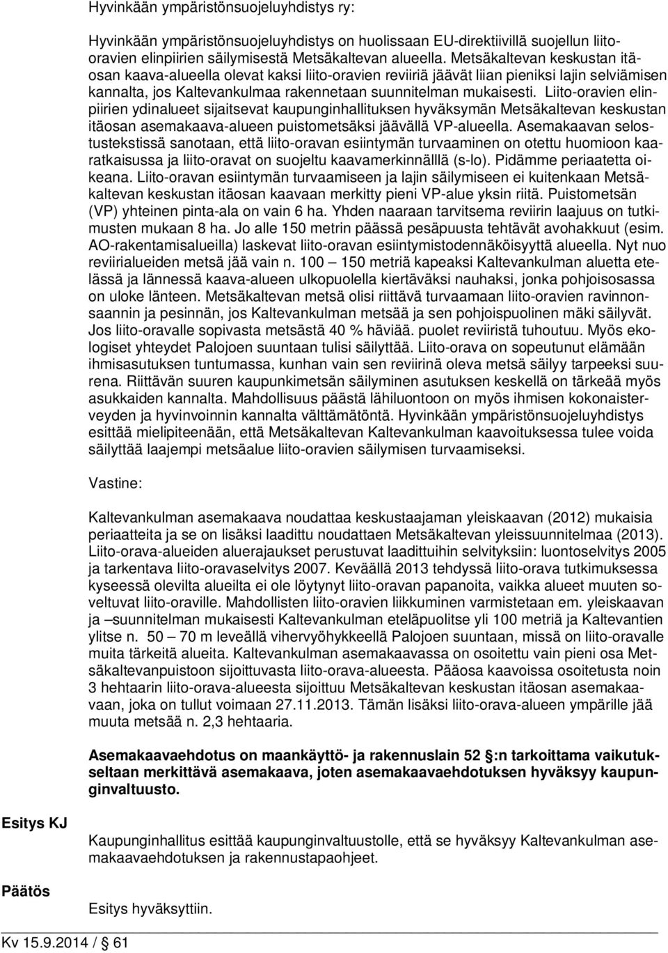 Liito-oravien elinpiirien ydinalueet sijaitsevat kaupunginhallituksen hyväksymän Metsäkaltevan keskustan itäosan asemakaava-alueen puistometsäksi jäävällä VP-alueella.