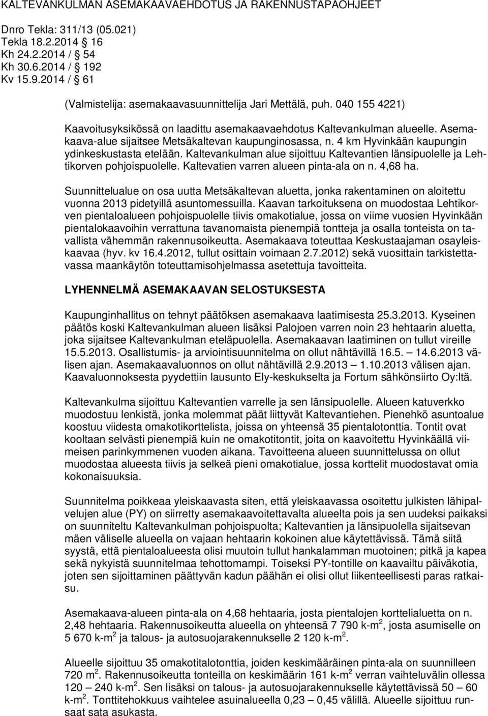 Asemakaava-alue sijaitsee Metsäkaltevan kaupunginosassa, n. 4 km Hyvinkään kaupungin ydinkeskustasta etelään. Kaltevankulman alue sijoittuu Kaltevantien länsipuolelle ja Lehtikorven pohjoispuolelle.