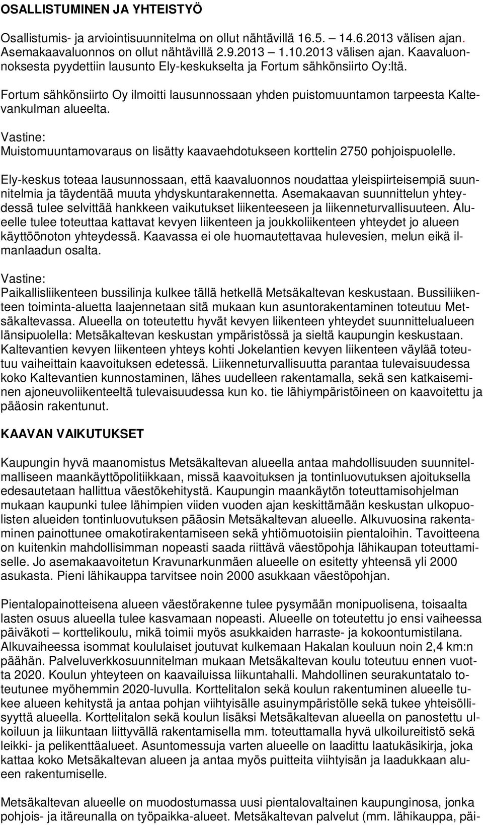 Ely-keskus toteaa lausunnossaan, että kaavaluonnos noudattaa yleispiirteisempiä suunnitelmia ja täydentää muuta yhdyskuntarakennetta.