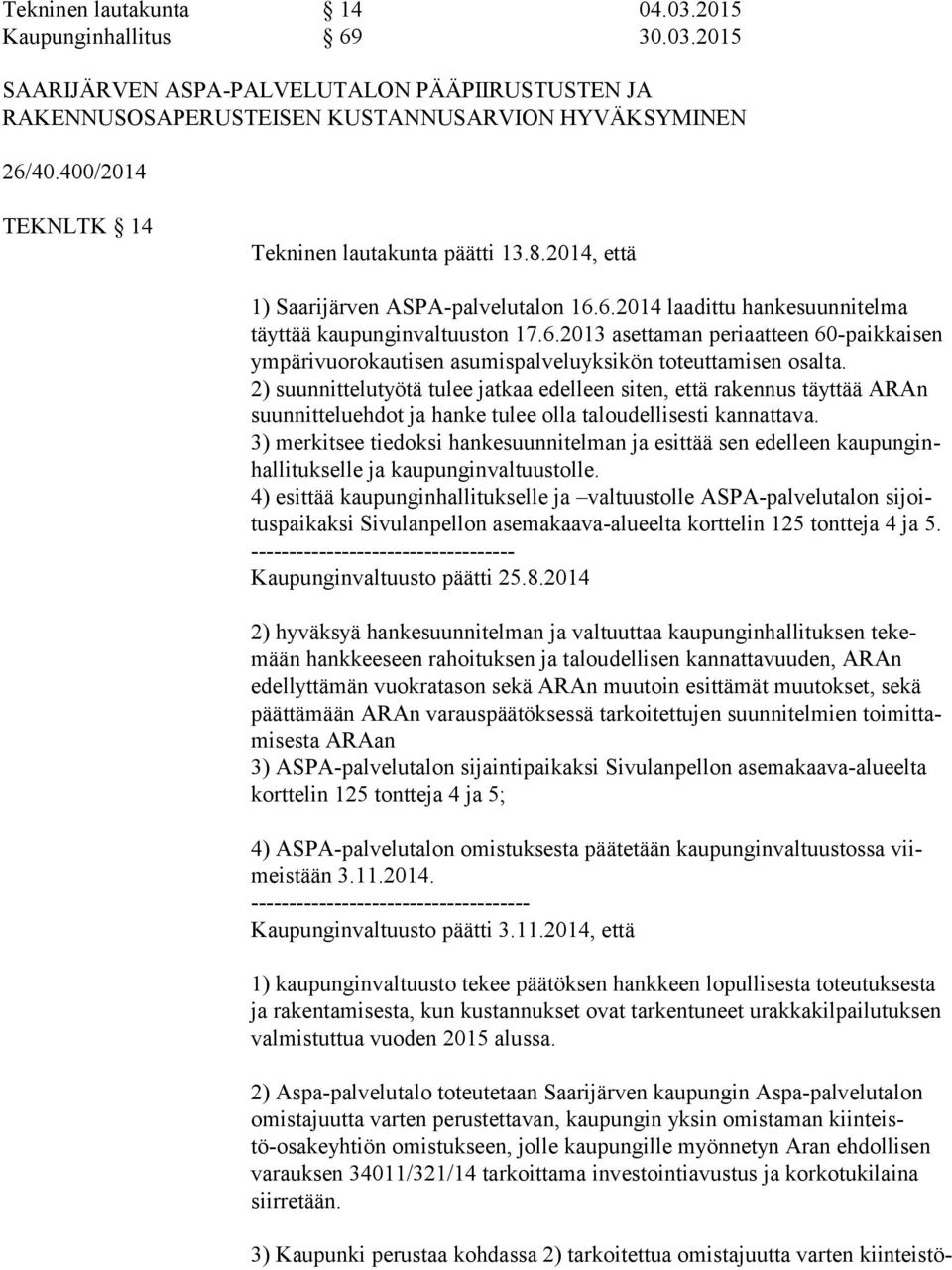 6.2014 laadittu hankesuunnitelma täyt tää kaupunginvaltuuston 17.6.2013 asettaman pe ri aat teen 60-paikkaisen ym pä ri vuo ro kau ti sen asumispalveluyksikön to teut ta mi sen osalta.