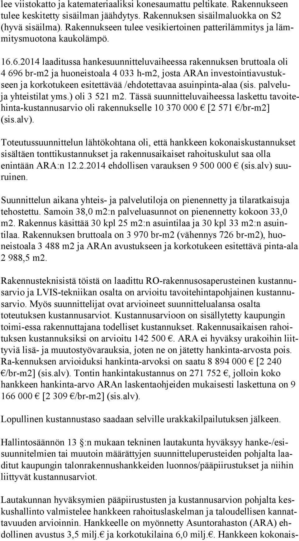 6.2014 laaditussa hankesuunnitteluvaiheessa rakennuksen bruttoala oli 4 696 br-m2 ja huoneistoala 4 033 h-m2, josta ARAn in ves toin ti avus tukseen ja korkotukeen esitettävää /ehdotettavaa