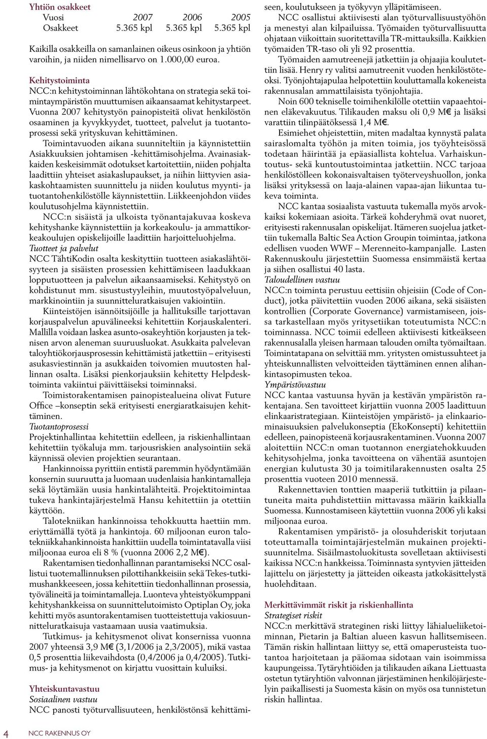 Vuonna 2007 kehitystyön painopisteitä olivat henkilöstön osaaminen ja kyvykkyydet, tuotteet, palvelut ja tuotantoprosessi sekä yrityskuvan kehittäminen.