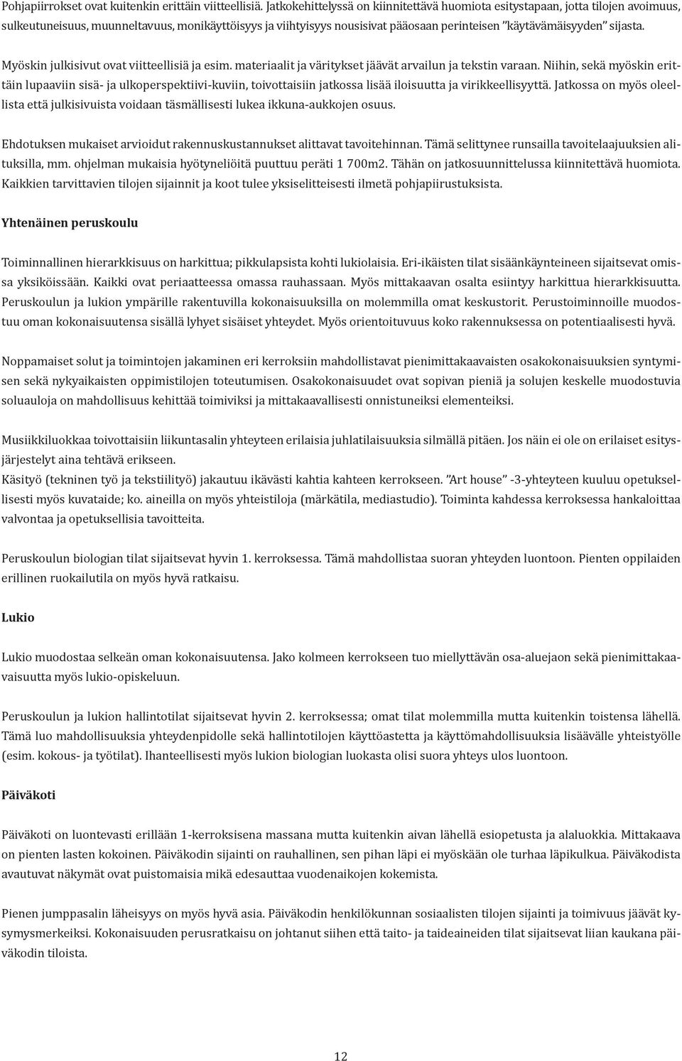 sijasta. Myöskin julkisivut ovat viitteellisiä ja esim. materiaalit ja väritykset jäävät arvailun ja tekstin varaan.