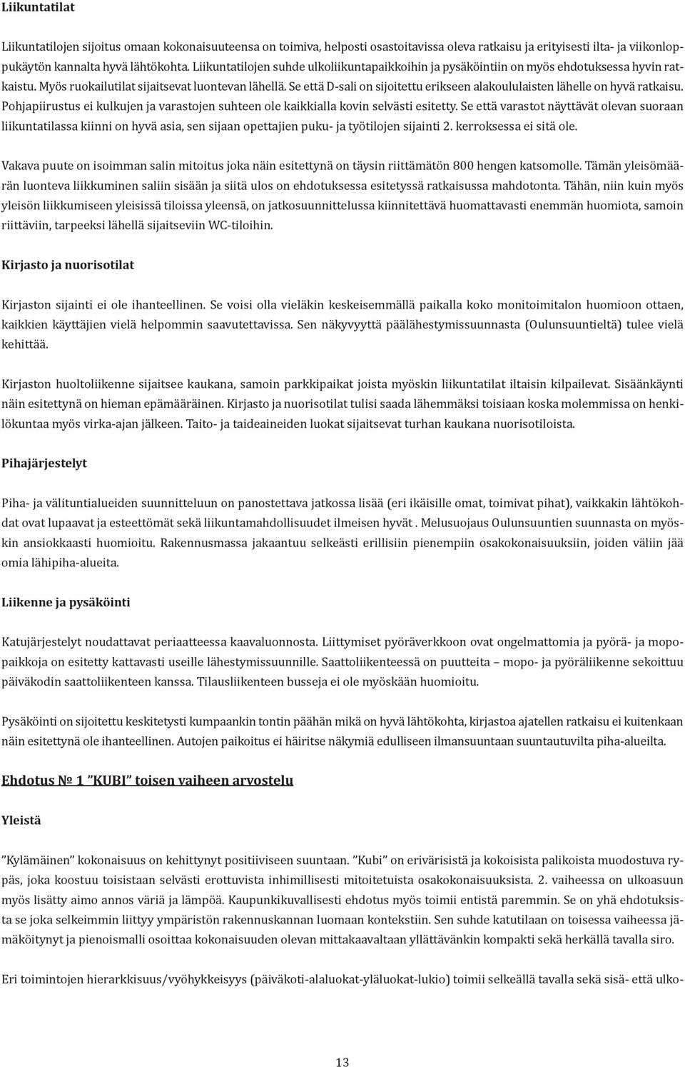 Se että D-sali on sijoitettu erikseen alakoululaisten lähelle on hyvä ratkaisu. Pohjapiirustus ei kulkujen ja varastojen suhteen ole kaikkialla kovin selvästi esitetty.