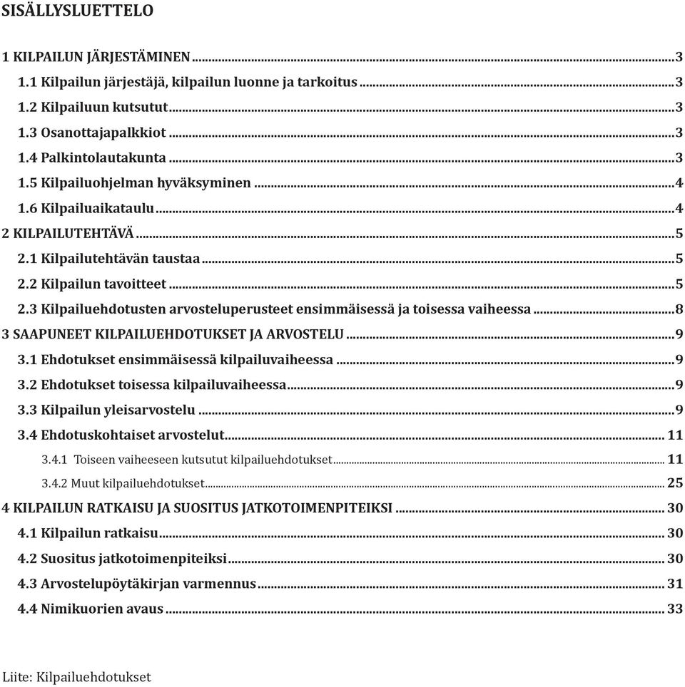 ..8 3 SAAPUNEET KILPAILUEHDOTUKSET JA ARVOSTELU...9 3.1 Ehdotukset ensimmäisessä kilpailuvaiheessa...9 3.2 Ehdotukset toisessa kilpailuvaiheessa...9 3.3 Kilpailun yleisarvostelu...9 3.4 Ehdotuskohtaiset arvostelut.