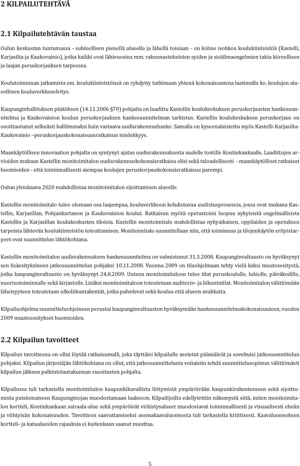 lähivuosina mm. rakennusteknisten syiden ja sisäilmaongelmien takia kiireellisen ja laajan peruskorjauksen tarpeessa. Koulutoiminnan jatkamista em.