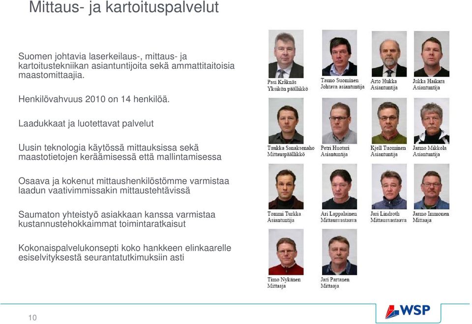 Laadukkaat ja luotettavat palvelut Uusin teknologia käytössä mittauksissa sekä maastotietojen keräämisessä että mallintamisessa Osaava ja kokenut