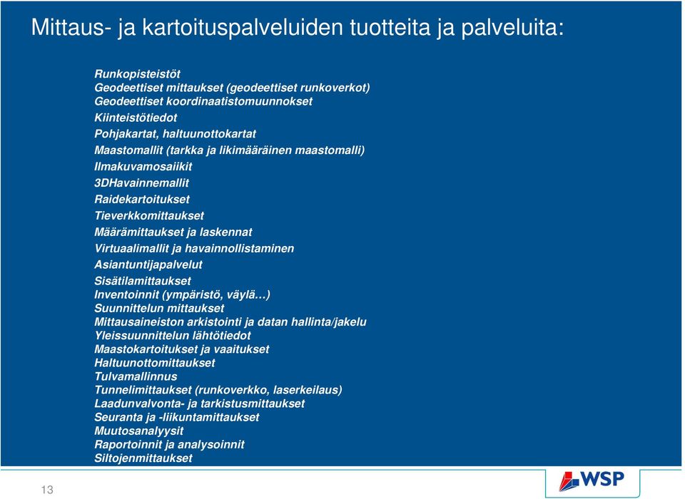 havainnollistaminen Asiantuntijapalvelut Sisätilamittaukset Inventoinnit (ympäristö, väylä ) Suunnittelun mittaukset Mittausaineiston arkistointi ja datan hallinta/jakelu Yleissuunnittelun