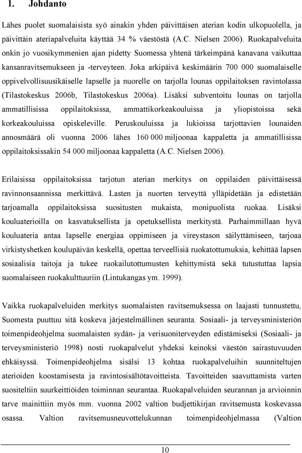 Joka arkipäivä keskimäärin 700 000 suomalaiselle oppivelvollisuusikäiselle lapselle ja nuorelle on tarjolla lounas oppilaitoksen ravintolassa (Tilastokeskus 2006b, Tilastokeskus 2006a).