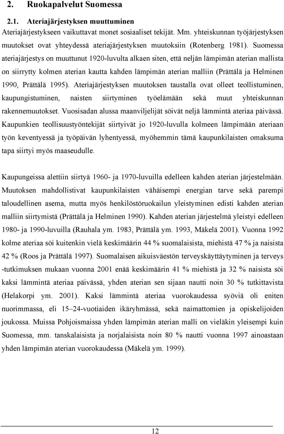 Suomessa ateriajärjestys on muuttunut 1920-luvulta alkaen siten, että neljän lämpimän aterian mallista on siirrytty kolmen aterian kautta kahden lämpimän aterian malliin (Prättälä ja Helminen 1990,