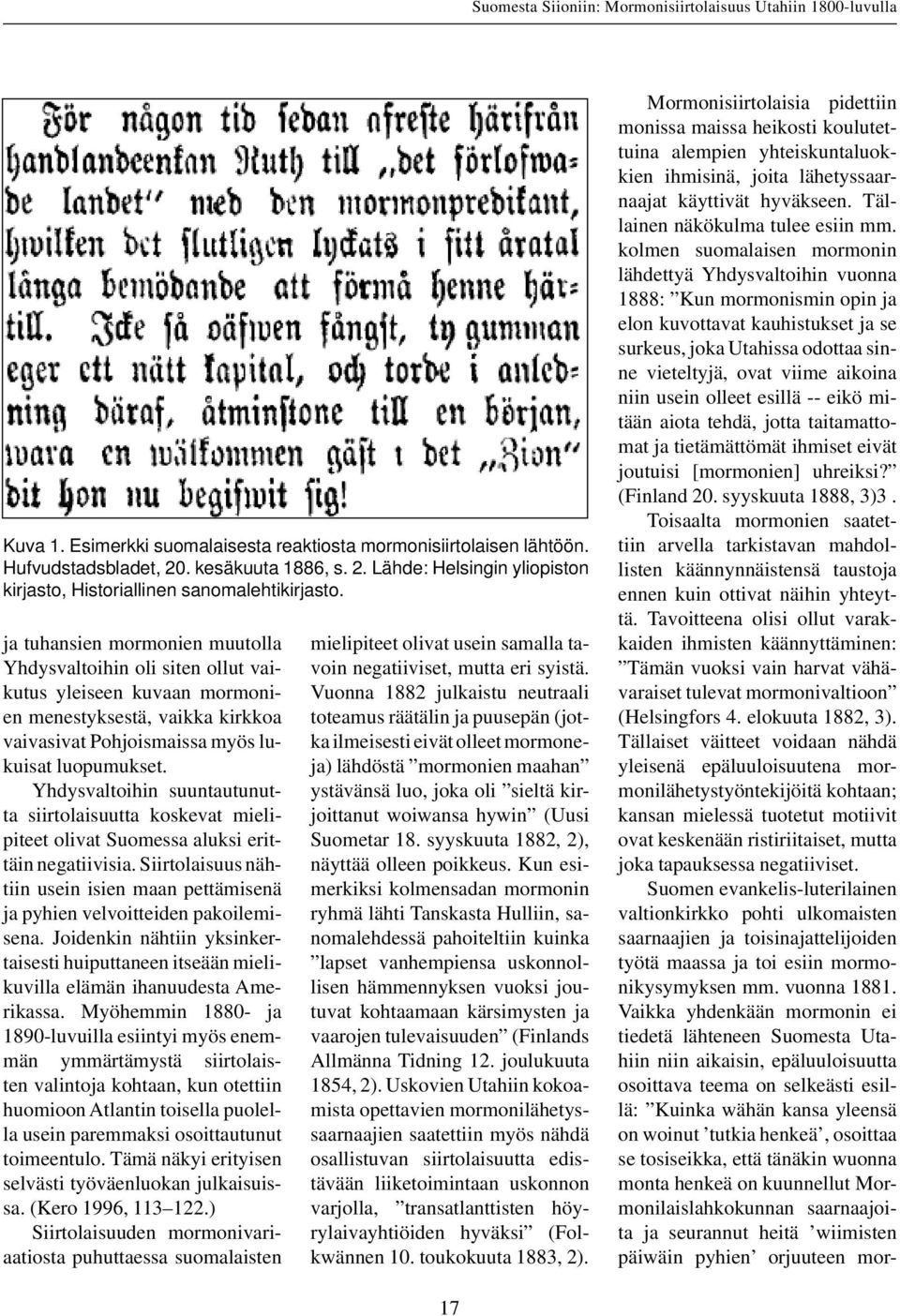 ja tuhansien mormonien muutolla Yhdysvaltoihin oli siten ollut vaikutus yleiseen kuvaan mormonien menestyksestä, vaikka kirkkoa vaivasivat Pohjoismaissa myös lukuisat luopumukset.