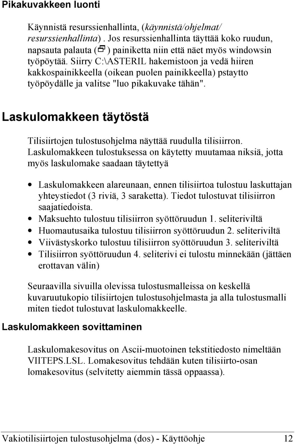 Siirry C:\ASTERIL hakemistoon ja vedä hiiren kakkospainikkeella (oikean puolen painikkeella) pstaytto työpöydälle ja valitse "luo pikakuvake tähän".