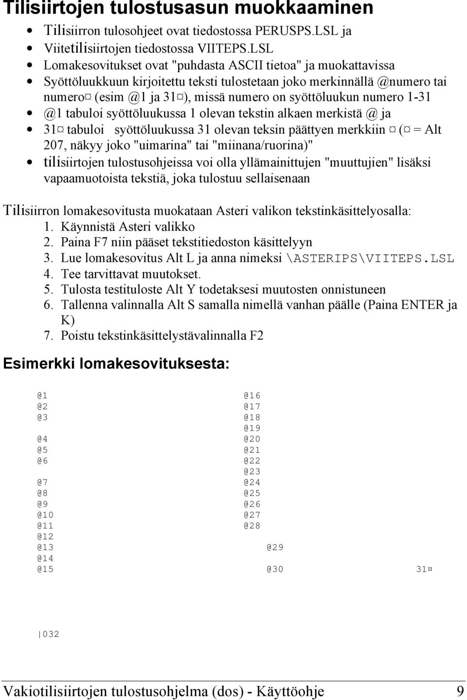 numero 1-31 @1 tabuloi syöttöluukussa 1 olevan tekstin alkaen merkistä @ ja 31 tabuloi syöttöluukussa 31 olevan teksin päättyen merkkiin ( = Alt 207, näkyy joko "uimarina" tai "miinana/ruorina)"