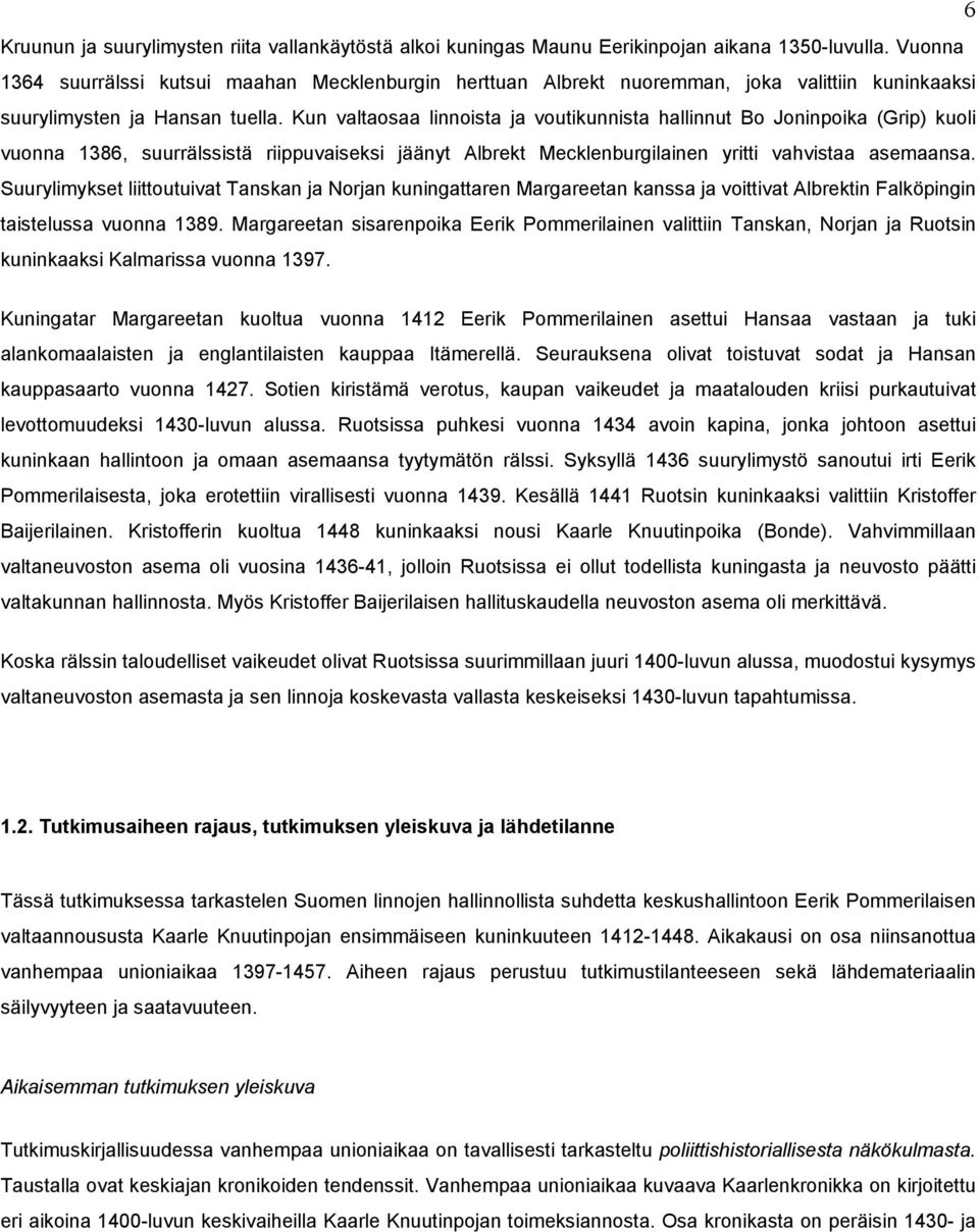 Kun valtaosaa linnoista ja voutikunnista hallinnut Bo Joninpoika (Grip) kuoli vuonna 1386, suurrälssistä riippuvaiseksi jäänyt Albrekt Mecklenburgilainen yritti vahvistaa asemaansa.